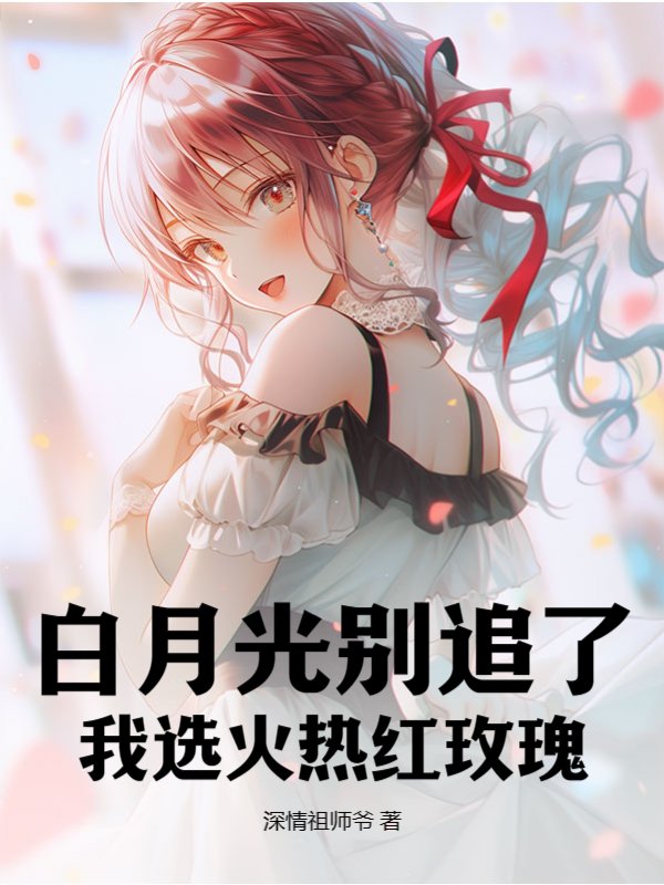 白月光别追了，我选火热红玫瑰