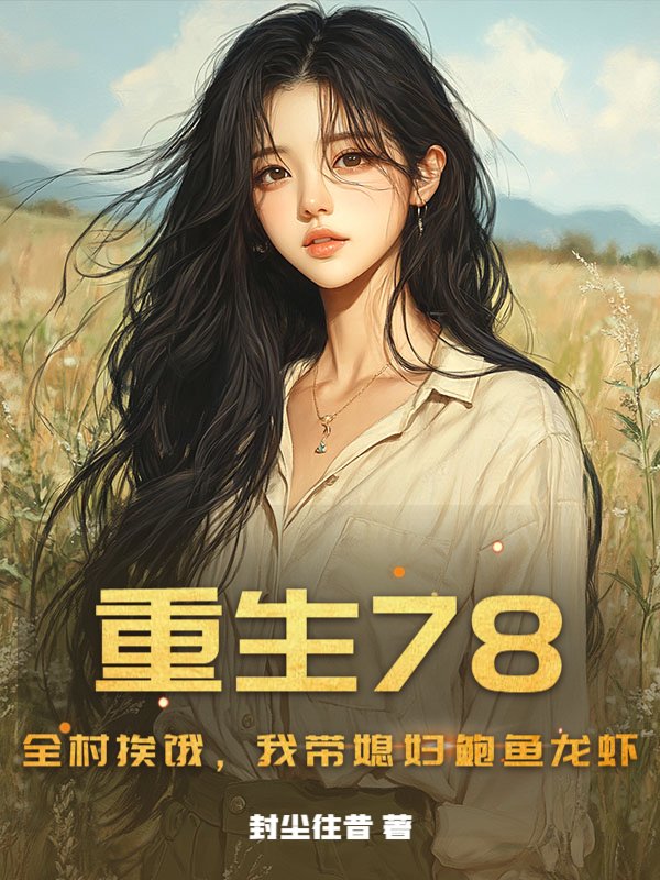重生78：全村挨饿，我带媳妇鲍鱼龙虾