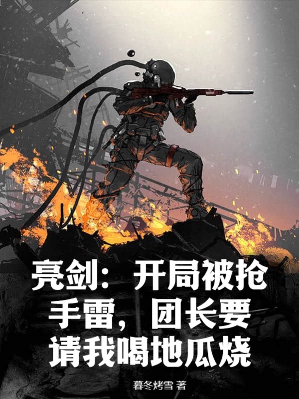 亮剑：开局被抢手雷，团长要请我喝地瓜烧！