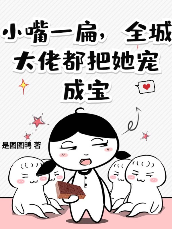 小嘴一扁，全城大佬都把她宠成宝