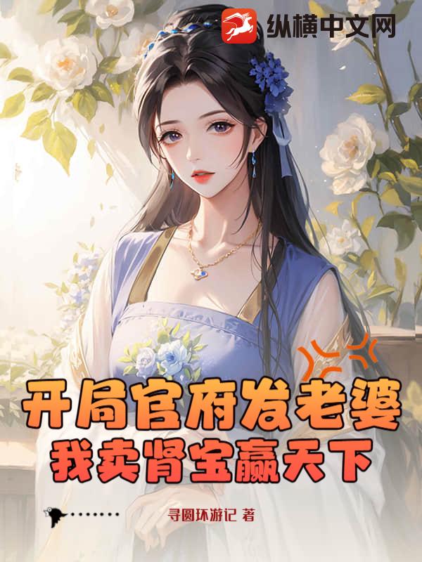 开局官府发老婆？我卖肾宝赢天下！