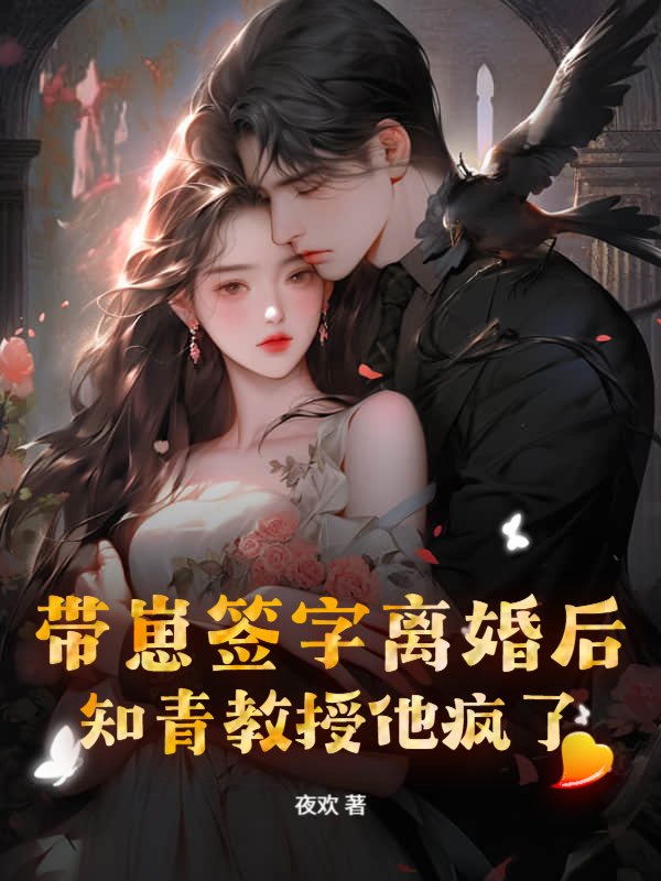带崽签字离婚后，知青教授他疯了