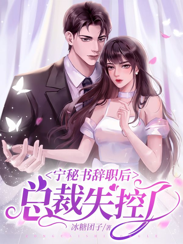 宁秘书辞职后，总裁失控了