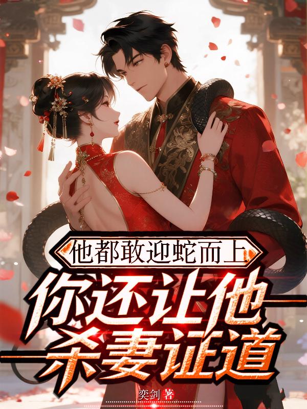 他都敢迎蛇而上，你还让他杀妻证道？