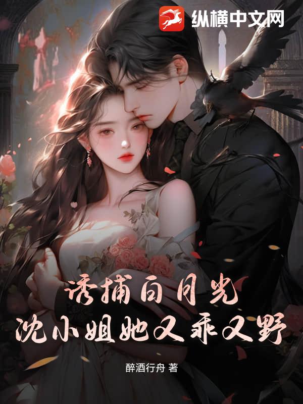 诱捕白月光，沈小姐她又乖又野