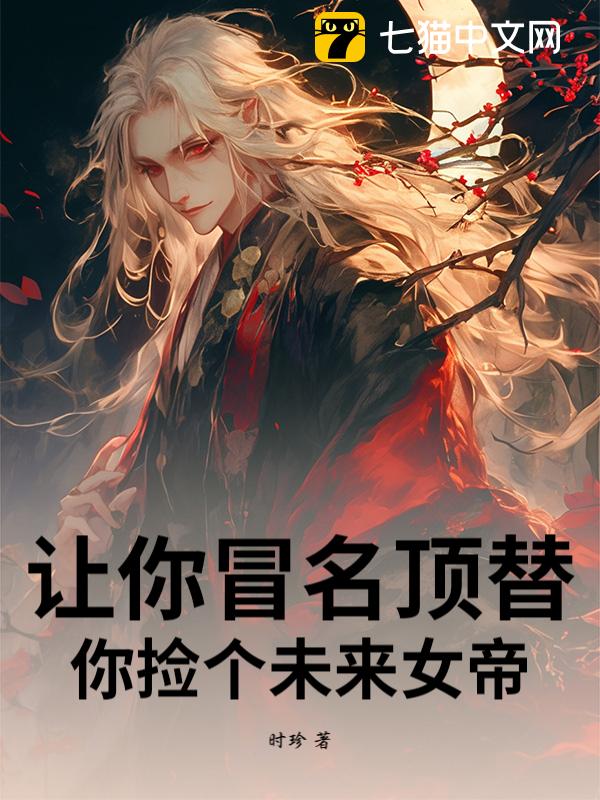 让你冒名顶替，你捡个未来女帝？