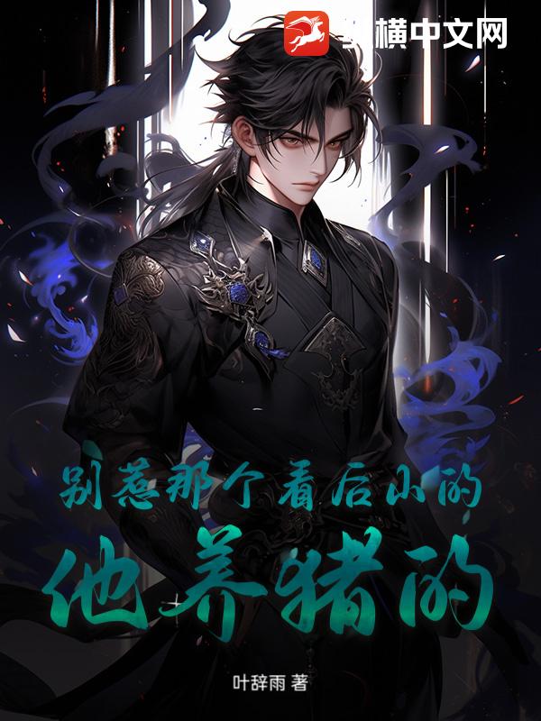 别惹那个看后山的，他养猪的_叶辞雨