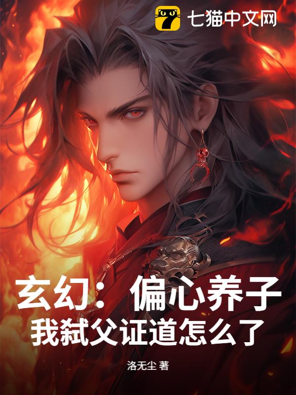 玄幻：偏心养子，我弑父证道怎么了？