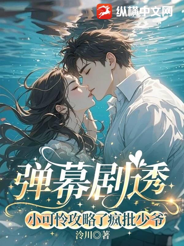 弹幕剧透，小可怜攻略了疯批少爷