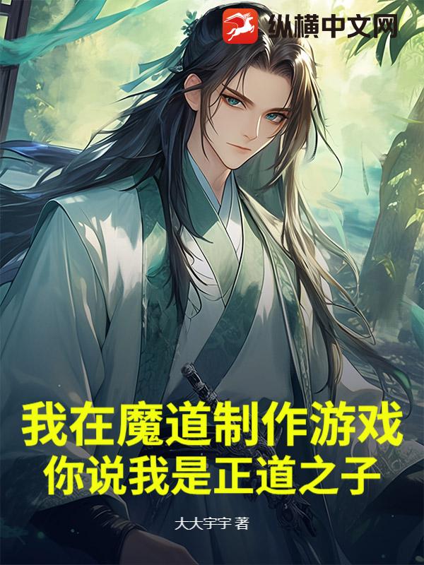 我在魔道制作游戏，你说我是正道之子？