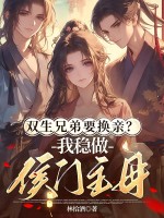 双生兄弟要换亲？我稳做侯门主母