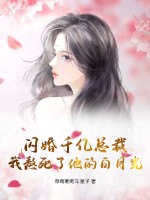 闪婚千亿总裁，我熬死了他的白月光