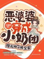 恶婆婆穿成小奶团，撸起袖子揍全家