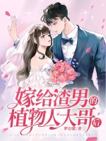 嫁给渣男的植物人大哥后