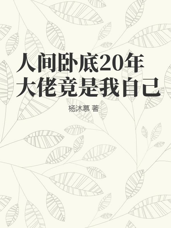 人间卧底20年大佬竟是我自己