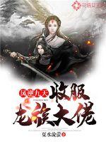 凤逆九天：收服龙族大佬