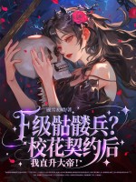 F级骷髅兵？校花契约后我直升大帝！