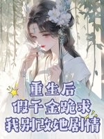 重生后，假千金跪求我别改她剧情