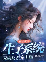 快穿绑定生子系统，无嗣反派宠上瘾